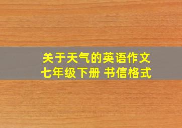 关于天气的英语作文七年级下册 书信格式